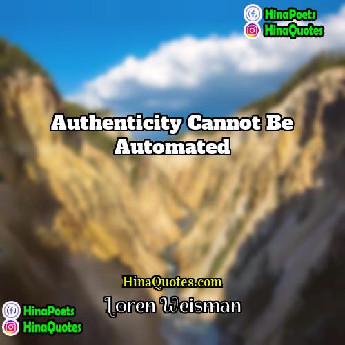 Loren Weisman Quotes | Authenticity cannot be automated
  