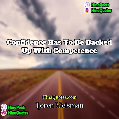 Loren Weisman Quotes | Confidence has to be backed up with