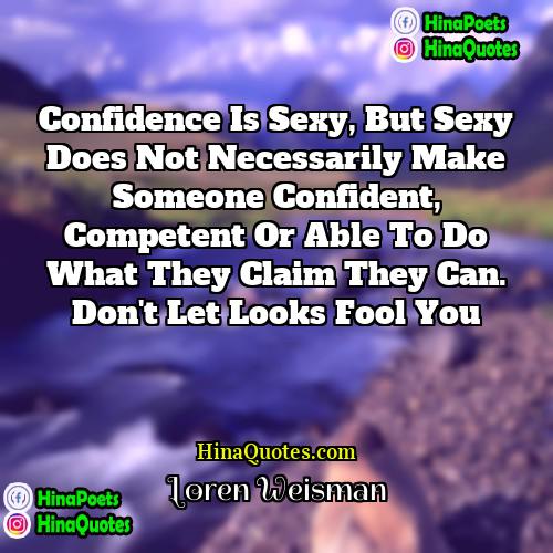 Loren Weisman Quotes | Confidence is sexy, but sexy does not