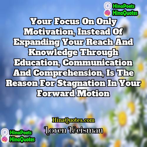 Loren Weisman Quotes | Your focus on only motivation, instead of