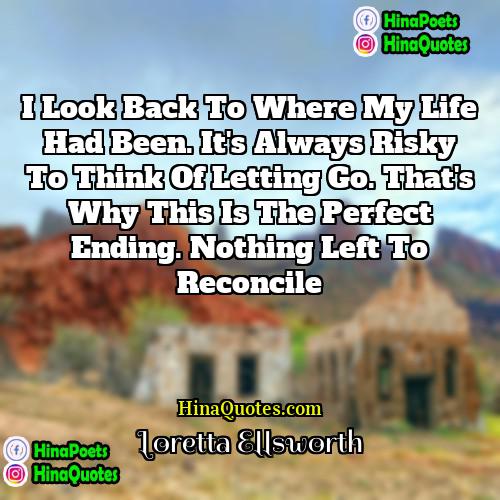 Loretta Ellsworth Quotes | I look back to where my life