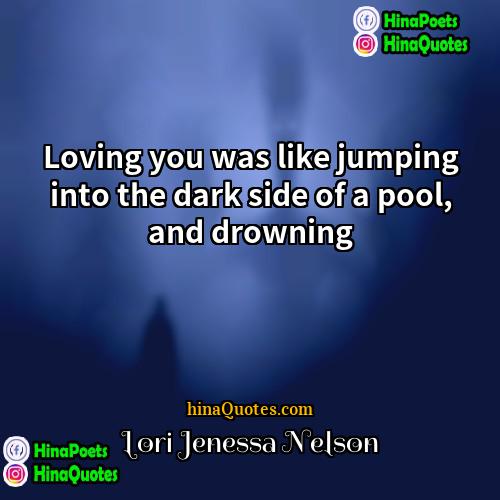 Lori Jenessa Nelson Quotes | Loving you was like jumping into the