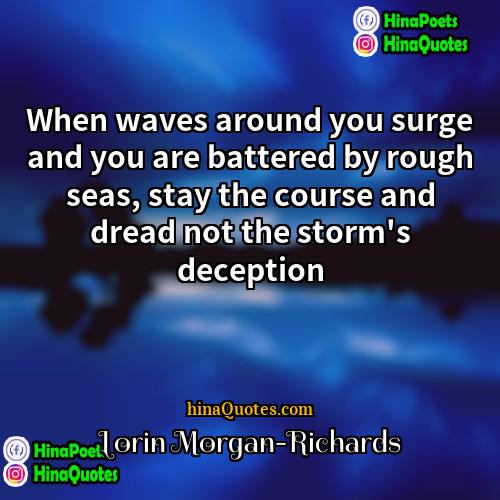 Lorin Morgan-Richards Quotes | When waves around you surge and you