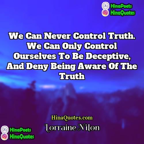Lorraine Nilon Quotes | We can never control truth. We can