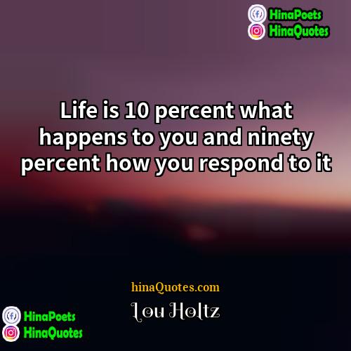 Lou Holtz Quotes | Life is 10 percent what happens to
