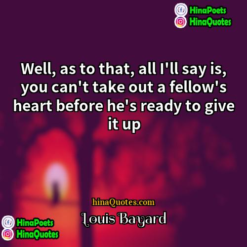 Louis Bayard Quotes | Well, as to that, all I'll say