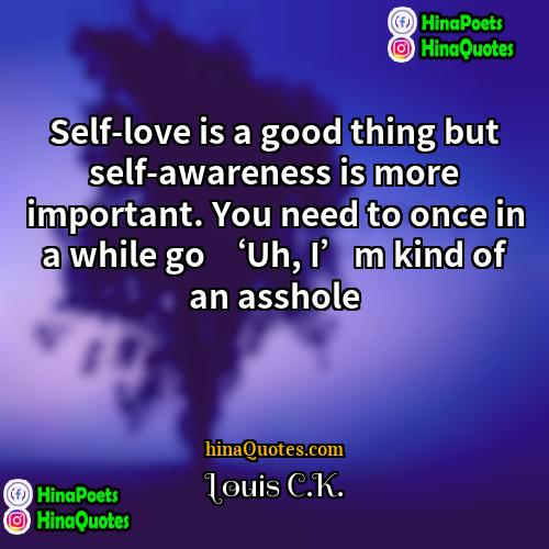 Louis CK Quotes | Self-love is a good thing but self-awareness