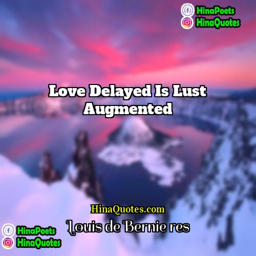 Louis de Bernières Quotes | Love delayed is lust augmented.
  