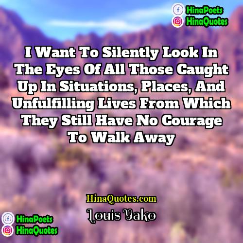 Louis Yako Quotes | I want to silently look in the