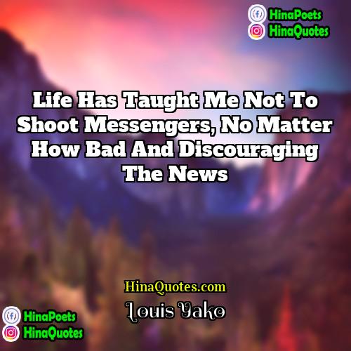 Louis Yako Quotes | Life has taught me not to shoot