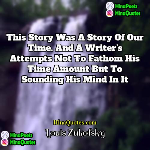 Louis Zukofsky Quotes | This story was a story of our