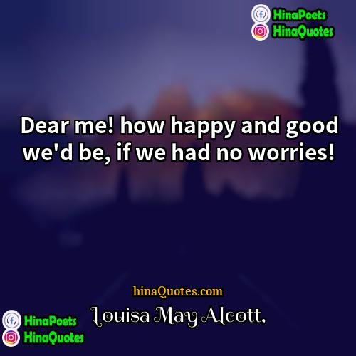 Louisa May Alcott Quotes | Dear me! how happy and good we'd