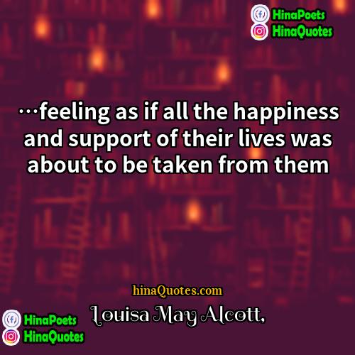 Louisa May Alcott Quotes | …feeling as if all the happiness and