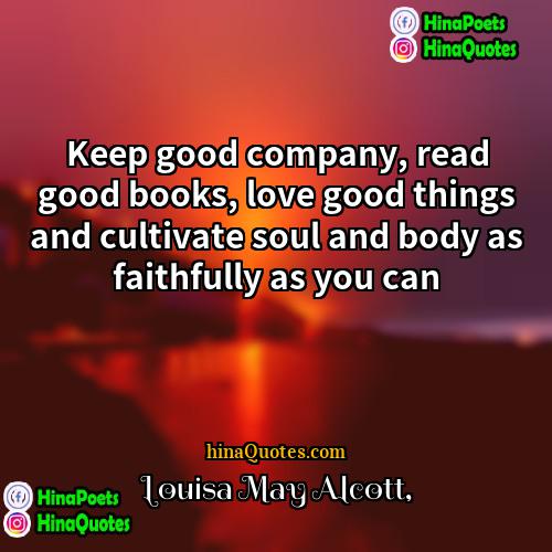 Louisa May Alcott Quotes | Keep good company, read good books, love