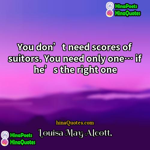 Louisa May Alcott Quotes | You don’t need scores of suitors. You