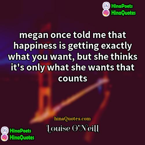 Louise ONeill Quotes | megan once told me that happiness is