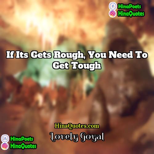 Lovely Goyal Quotes | if its gets rough, you need to