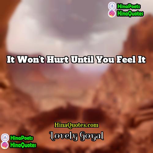 Lovely Goyal Quotes | It won't hurt until you feel it.
