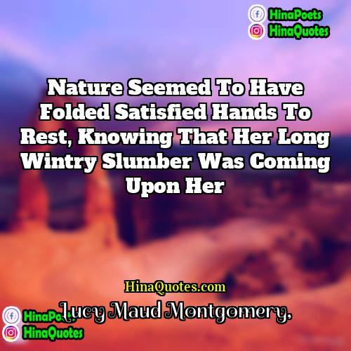 Lucy Maud Montgomery Quotes | Nature seemed to have folded satisfied hands