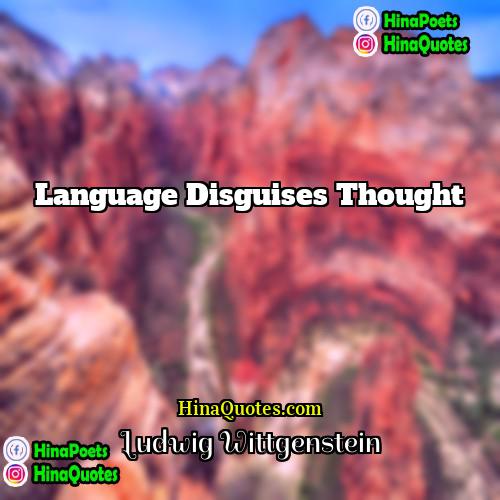 Ludwig Wittgenstein Quotes | Language disguises thought.
  