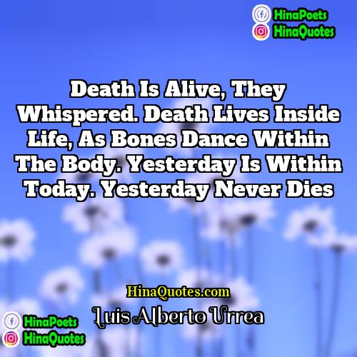 Luis Alberto Urrea Quotes | Death is alive, they whispered. Death lives