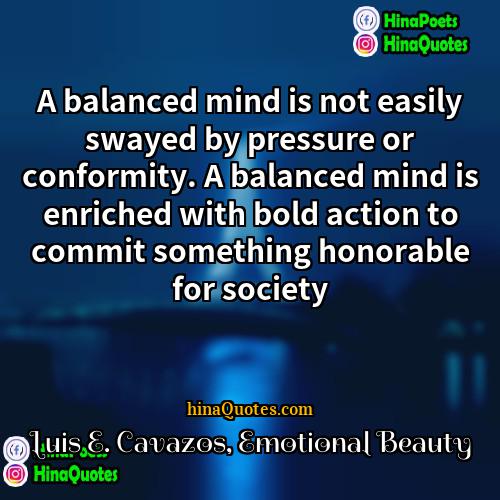 Luis E Cavazos Emotional Beauty Quotes | A balanced mind is not easily swayed