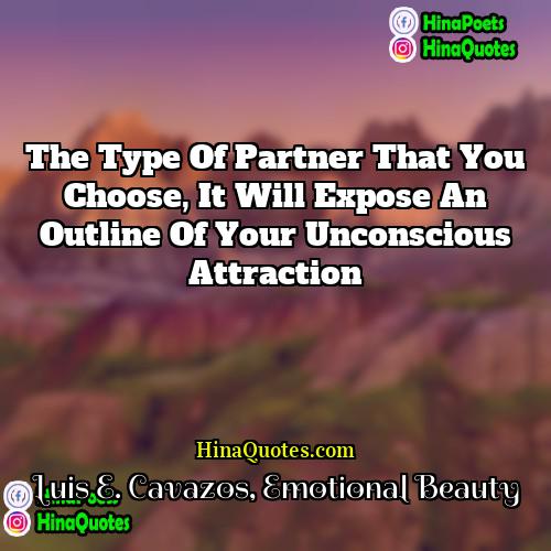 Luis E Cavazos Emotional Beauty Quotes | The type of partner that you choose,