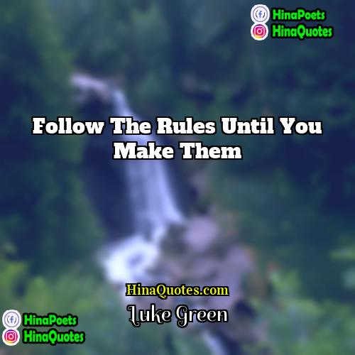 Luke Green Quotes | Follow the rules until you make them.
