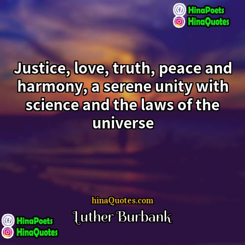 Luther Burbank Quotes | Justice, love, truth, peace and harmony, a