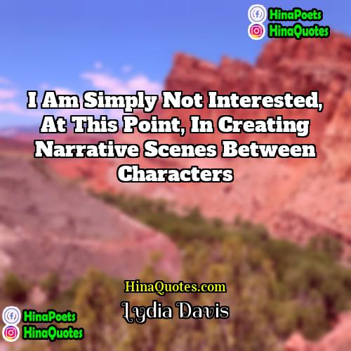 Lydia Davis Quotes | I am simply not interested, at this