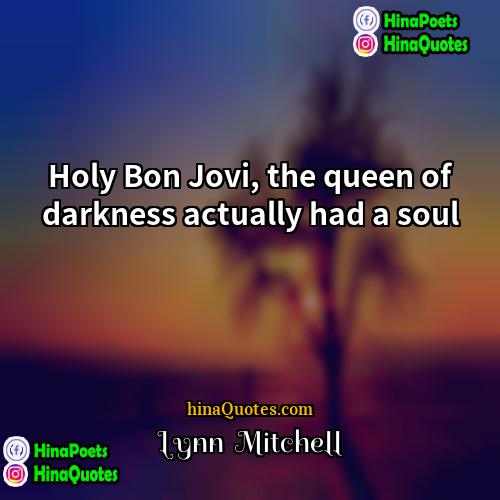 Lynn  Mitchell Quotes | Holy Bon Jovi, the queen of darkness