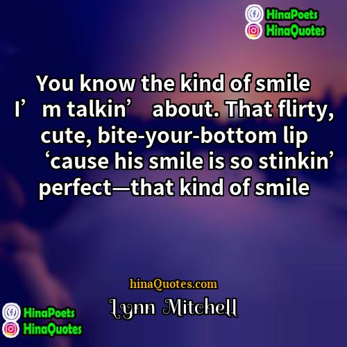 Lynn  Mitchell Quotes | You know the kind of smile I’m