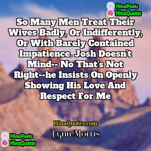 Lynn Morris Quotes | So many men treat their wives badly,