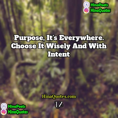 LZ Quotes | Purpose, it's everywhere. Choose it wisely and