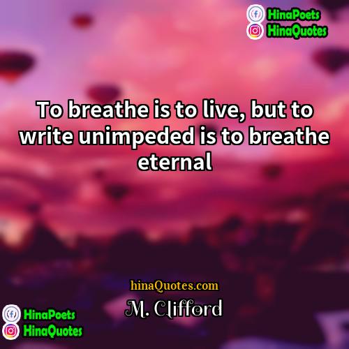 M Clifford Quotes | To breathe is to live, but to