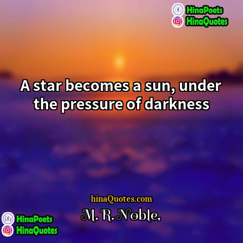 M R Noble Quotes | A star becomes a sun, under the