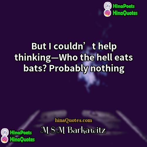 M S M Barkawitz Quotes | But I couldn’t help thinking—Who the hell