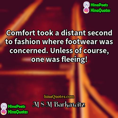M S M Barkawitz Quotes | Comfort took a distant second to fashion