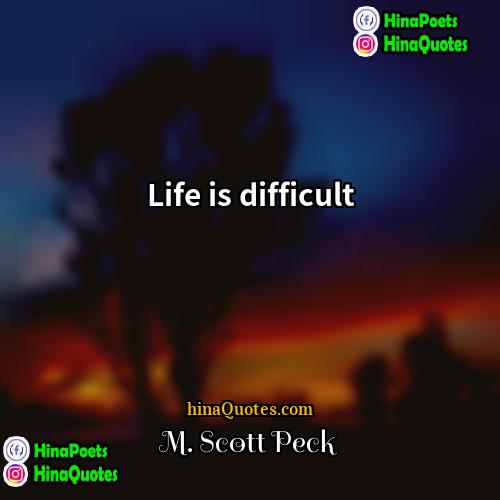 M Scott Peck Quotes | Life is difficult.
  