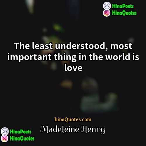 Madeleine Henry Quotes | The least understood, most important thing in