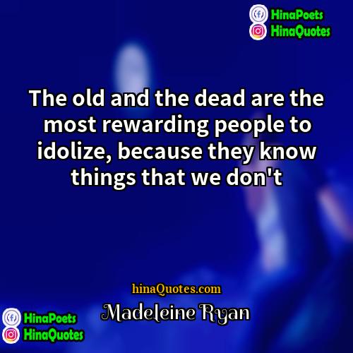 Madeleine Ryan Quotes | The old and the dead are the