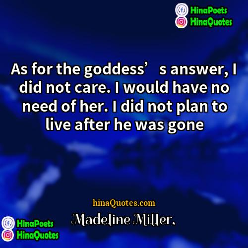 Madeline Miller Quotes | As for the goddess’s answer, I did