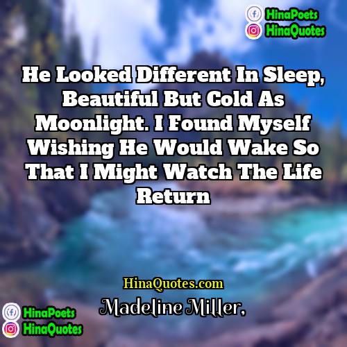 Madeline Miller Quotes | He looked different in sleep, beautiful but