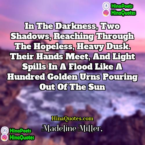 Madeline Miller Quotes | In the darkness, two shadows, reaching through