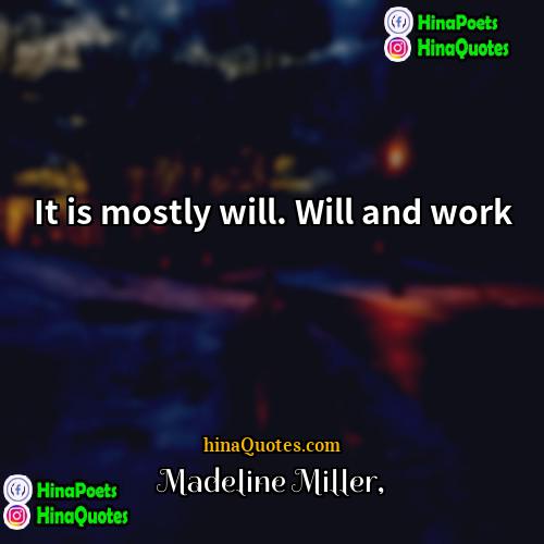 Madeline Miller Quotes | It is mostly will. Will and work.
