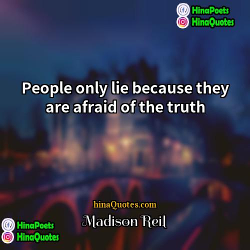 Madison Reil Quotes | People only lie because they are afraid