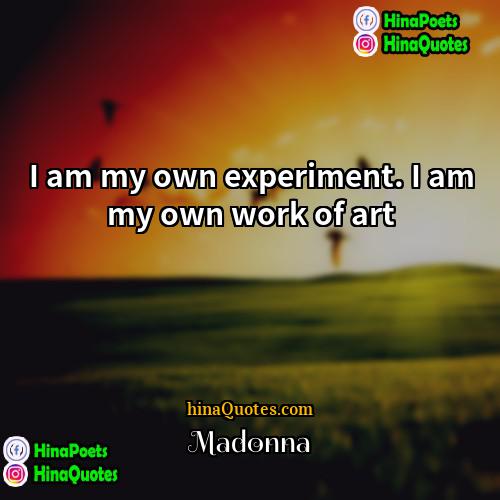 Madonna Quotes | I am my own experiment. I am