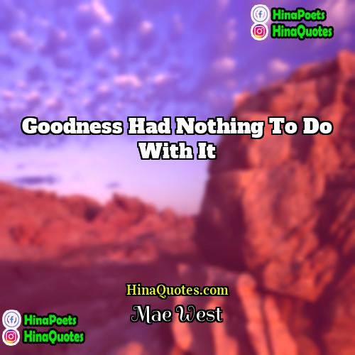 Mae West Quotes | Goodness had nothing to do with it.
