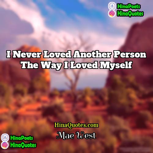 Mae West Quotes | I never loved another person the way
