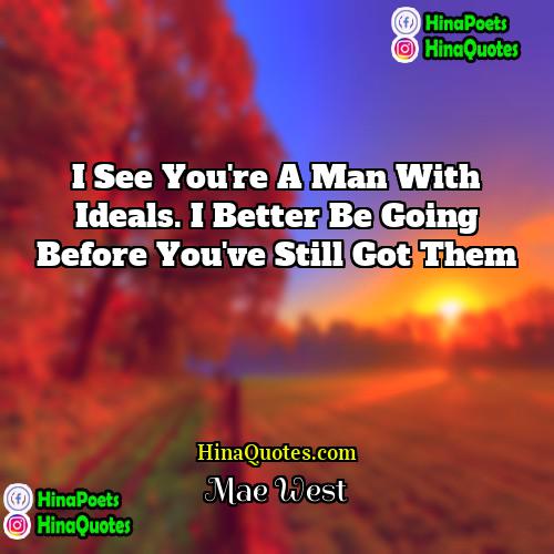 Mae West Quotes | I see you're a man with ideals.